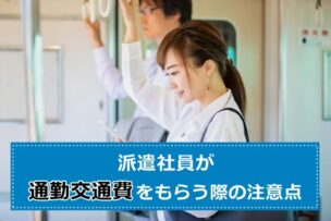 派遣社員が通勤交通費をもらう際の注意点